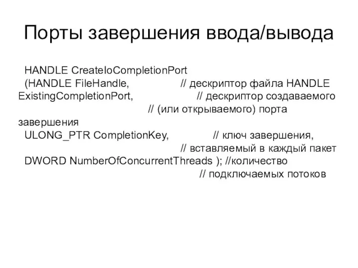 Порты завершения ввода/вывода HANDLE CreateIoCompletionPort (HANDLE FileHandle, // дескриптор файла HANDLE ExistingCompletionPort,