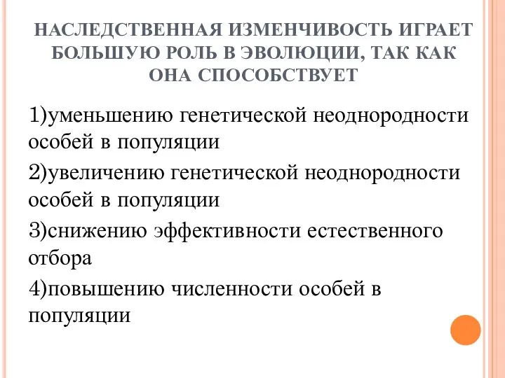 НАСЛЕДСТВЕННАЯ ИЗМЕНЧИВОСТЬ ИГРАЕТ БОЛЬШУЮ РОЛЬ В ЭВОЛЮЦИИ, ТАК КАК ОНА СПОСОБСТВУЕТ 1)уменьшению