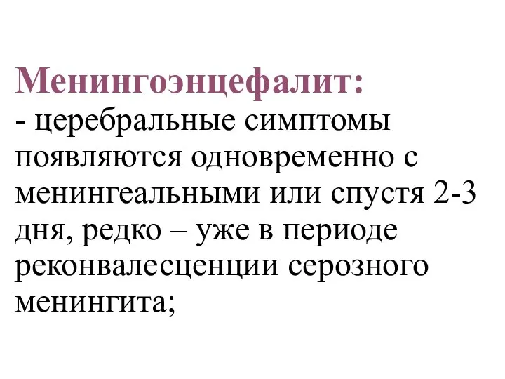 Менингоэнцефалит: - церебральные симптомы появляются одновременно с менингеальными или спустя 2-3 дня,