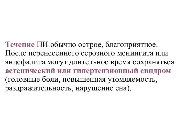 Течение ПИ обычно острое, благоприятное. После перенесенного серозного менингита или энцефалита могут