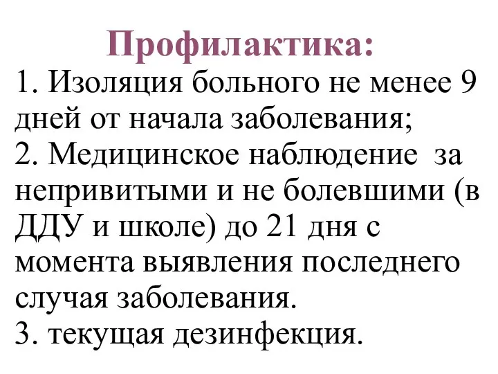 Профилактика: 1. Изоляция больного не менее 9 дней от начала заболевания; 2.