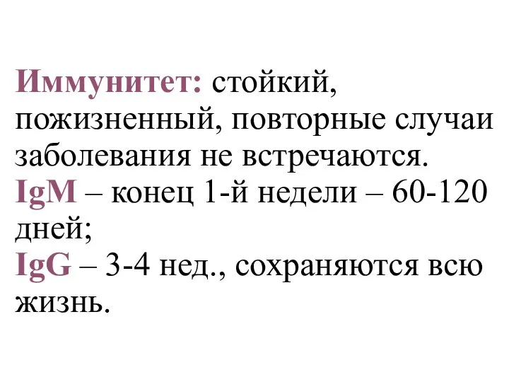 Иммунитет: стойкий, пожизненный, повторные случаи заболевания не встречаются. IgM – конец 1-й