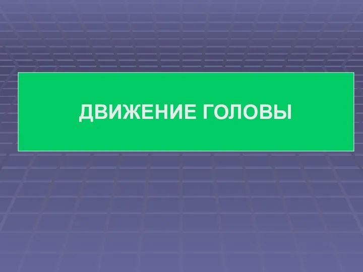 ДВИЖЕНИЕ ГОЛОВЫ