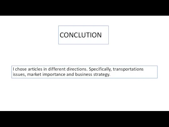 CONCLUTION I chose articles in different directions. Specifically, transportations issues, market importance and business strategy.