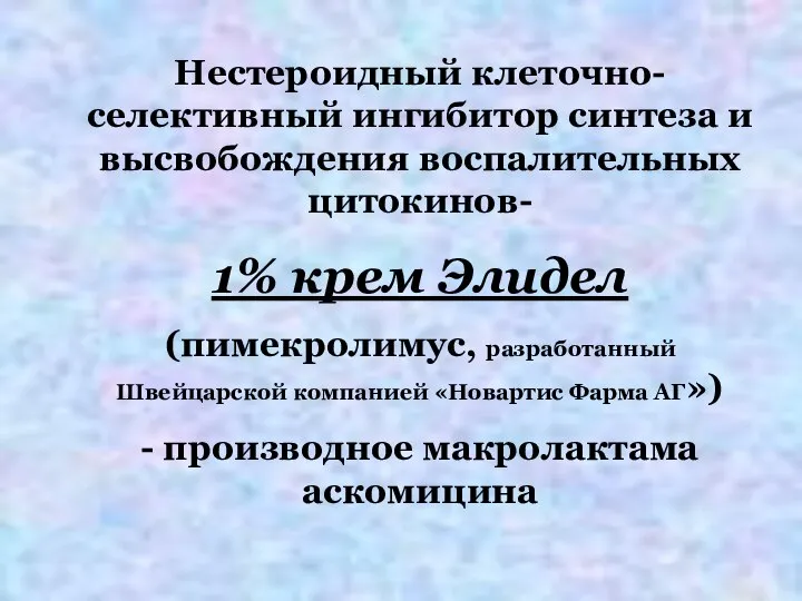 Нестероидный клеточно-селективный ингибитор синтеза и высвобождения воспалительных цитокинов- 1% крем Элидел (пимекролимус,