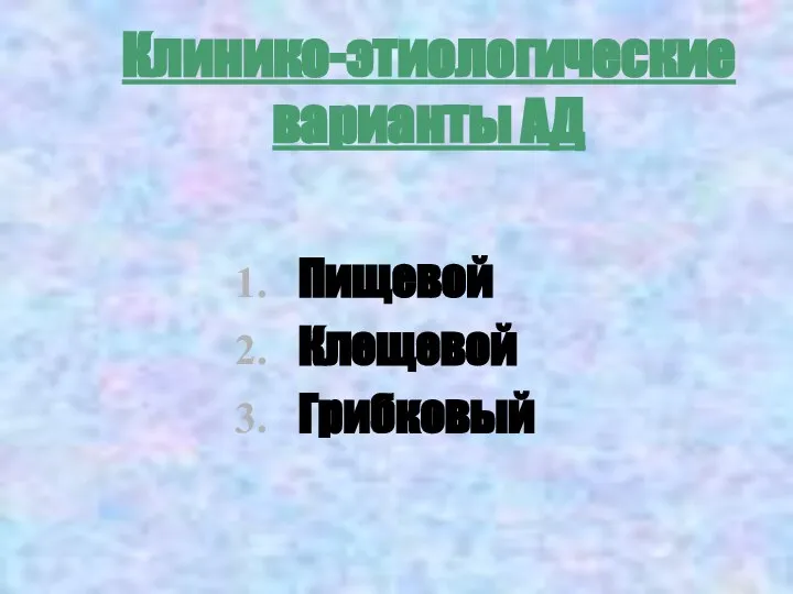 Клинико-этиологические варианты АД Пищевой Клещевой Грибковый