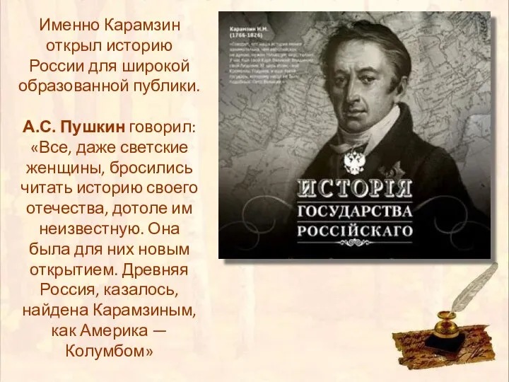 Именно Карамзин открыл историю России для широкой образованной публики. А.С. Пушкин говорил: