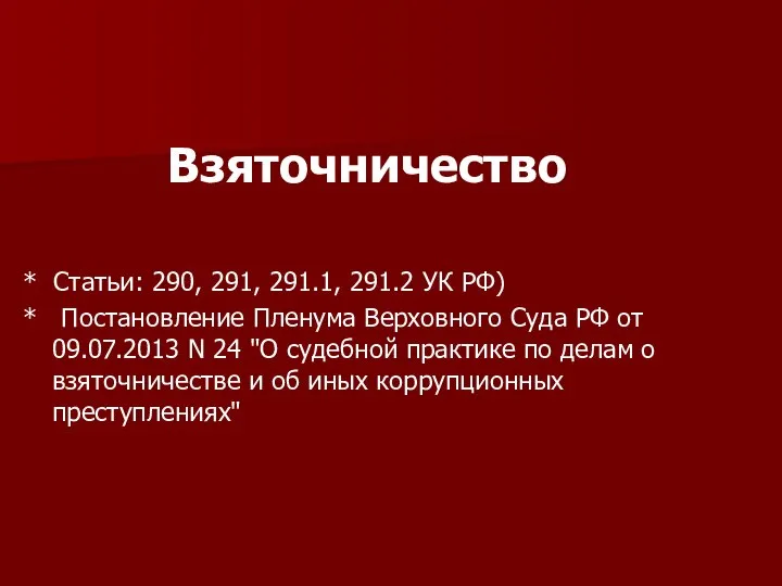 Взяточничество * Статьи: 290, 291, 291.1, 291.2 УК РФ) * Постановление Пленума