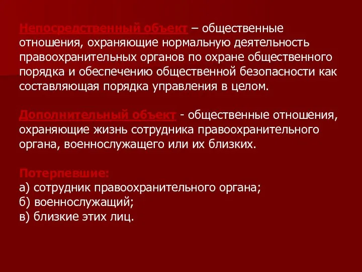 Непосредственный объект – общественные отношения, охраняющие нормальную деятельность правоохранительных органов по охране