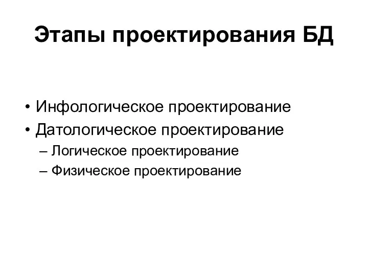 Этапы проектирования БД Инфологическое проектирование Датологическое проектирование Логическое проектирование Физическое проектирование