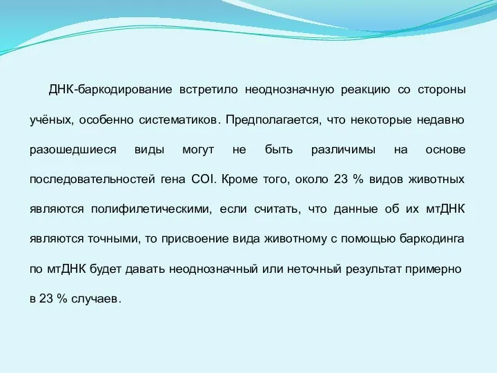 ДНК-баркодирование встретило неоднозначную реакцию со стороны учёных, особенно систематиков. Предполагается, что некоторые