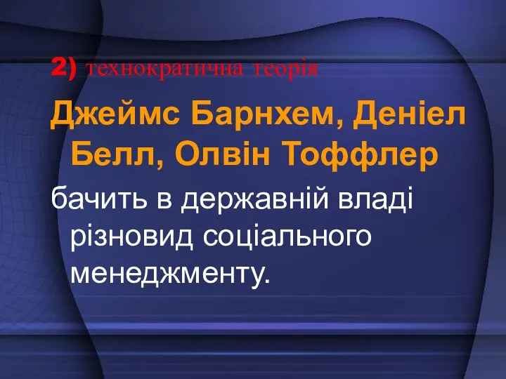 2) технократична теорія Джеймс Барнхем, Деніел Белл, Олвін Тоффлер бачить в державній владі різновид соціального менеджменту.