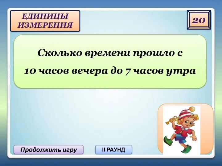 20 Продолжить игру II РАУНД Сколько времени прошло с 10 часов вечера