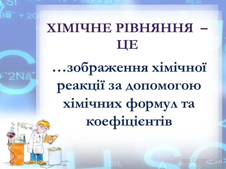 …зображення хімічної реакції за допомогою хімічних формул та коефіцієнтів ХІМІЧНЕ РІВНЯННЯ – ЦЕ