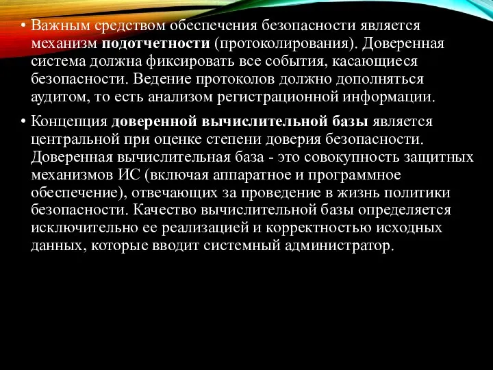 Важным средством обеспечения безопасности является механизм подотчетности (протоколирования). Доверенная система должна фиксировать