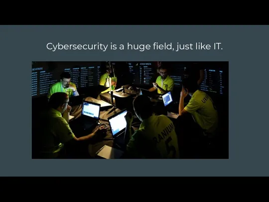 Cybersecurity is a huge field, just like IT.