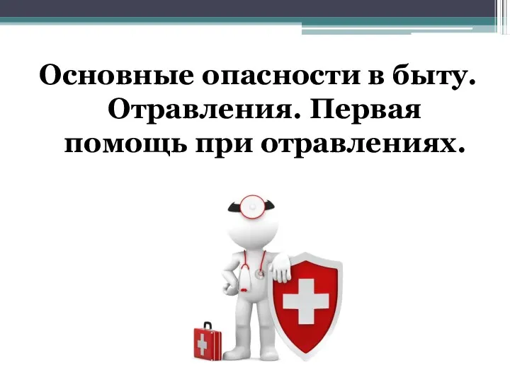 Основные опасности в быту. Отравления. Первая помощь при отравлениях.