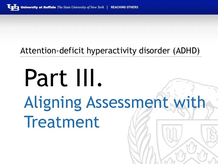 Attention-deficit hyperactivity disorder (ADHD) Part III. Aligning Assessment with Treatment