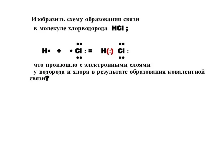 Изобразить схему образования связи в молекуле хлорводорода HCl ; •• •• H•