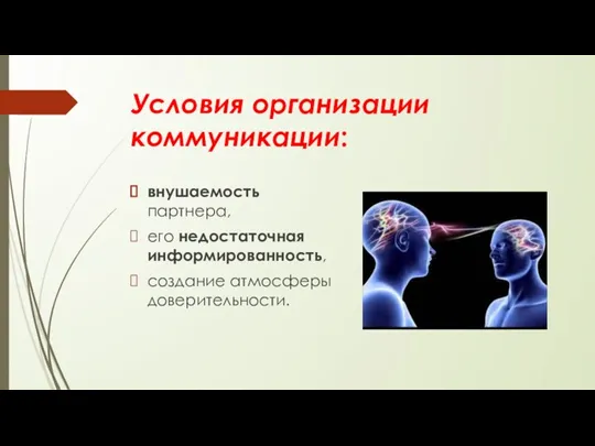 Условия организации коммуникации: внушаемость партнера, его недостаточная информированность, создание атмосферы доверительности.