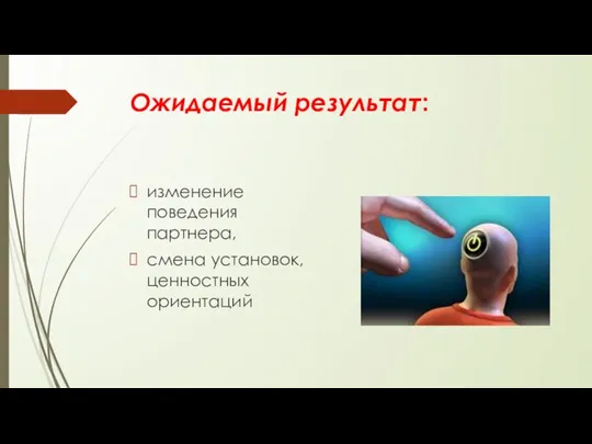 Ожидаемый результат: изменение поведения партнера, смена установок, ценностных ориентаций