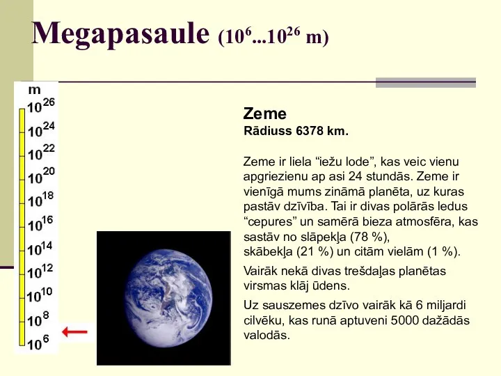 Megapasaule (106...1026 m) Zeme Rādiuss 6378 km. Zeme ir liela “iežu lode”,