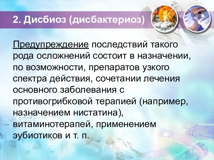 2. Дисбиоз (дисбактериоз) Предупреждение последствий такого рода осложнений состоит в назначении, по