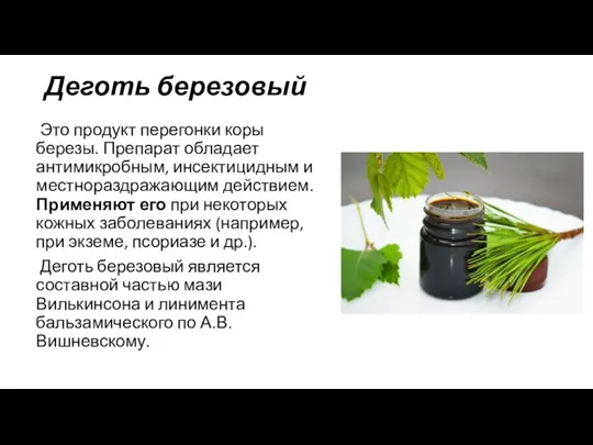 Деготь березовый Это продукт перегонки коры березы. Препарат обладает антимикробным, инсектицидным и