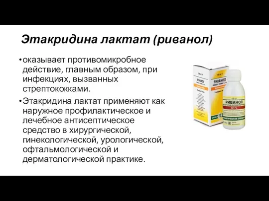 Этакридина лактат (риванол) оказывает противомикробное действие, главным образом, при инфекциях, вызванных стрептококками.