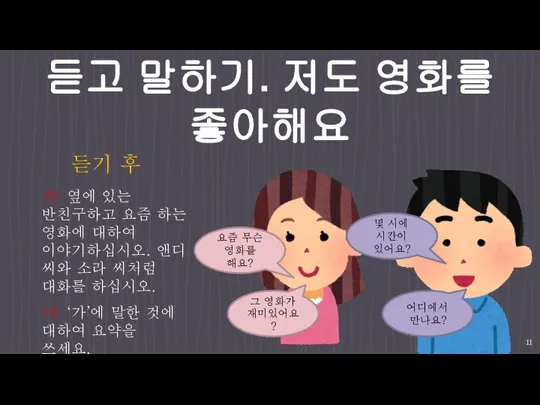 듣고 말하기. 저도 영화를 좋아해요 가: 옆에 있는 반친구하고 요즘 하는 영화에