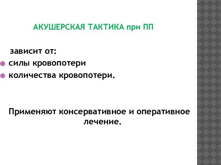 АКУШЕРСКАЯ ТАКТИКА при ПП зависит от: силы кровопотери количества кровопотери. Применяют консервативное и оперативное лечение.