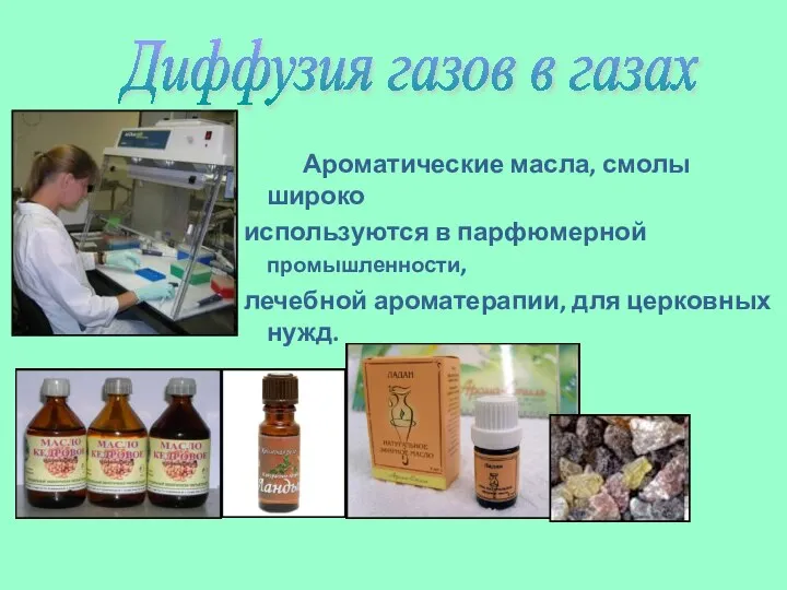 Ароматические масла, смолы широко используются в парфюмерной промышленности, лечебной ароматерапии, для церковных