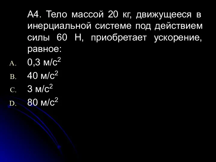 А4. Тело массой 20 кг, движущееся в инерциальной системе под действием силы