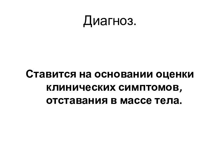 Диагноз. Ставится на основании оценки клинических симптомов, отставания в массе тела.