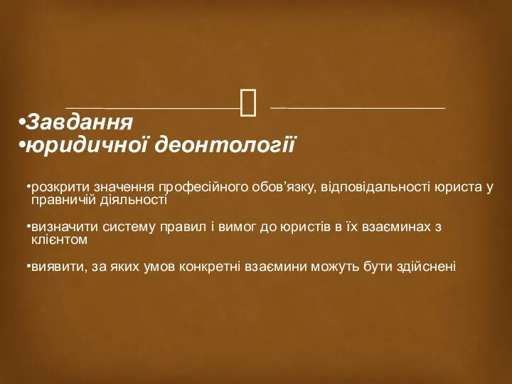 Завдання юридичної деонтології розкрити значення професійного обов’язку, відповідальності юриста у правничій діяльності