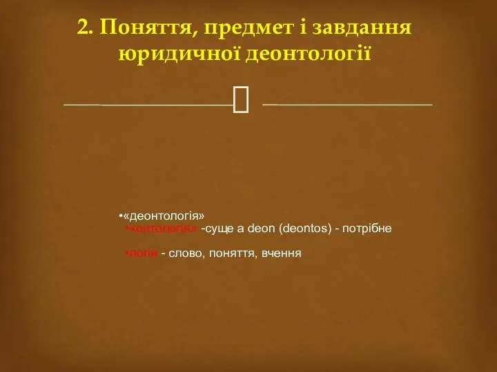 2. Поняття, предмет і завдання юридичної деонтології «деонтологія» «онтологія» -суще а deon