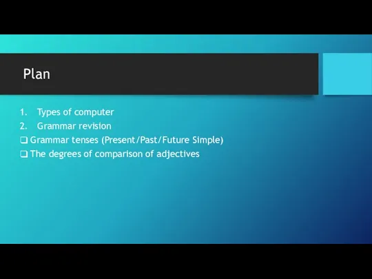 Plan Types of computer Grammar revision Grammar tenses (Present/Past/Future Simple) The degrees of comparison of adjectives