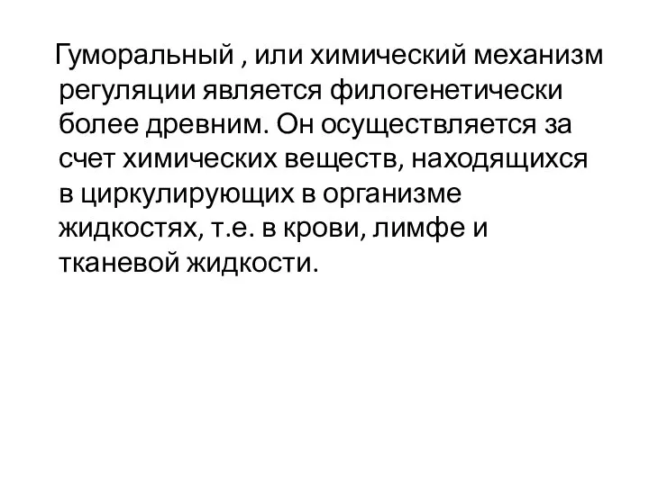 Гуморальный , или химический механизм регуляции является филогенетически более древним. Он осуществляется