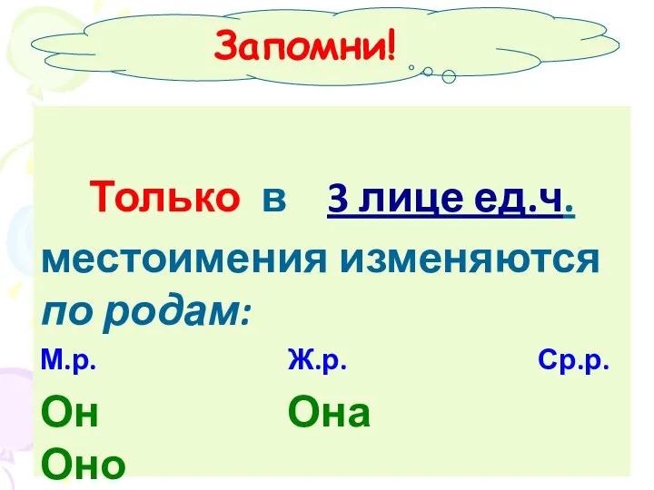 Только в 3 лице ед.ч. местоимения изменяются по родам: М.р. Ж.р. Ср.р. Он Она Оно Запомни!