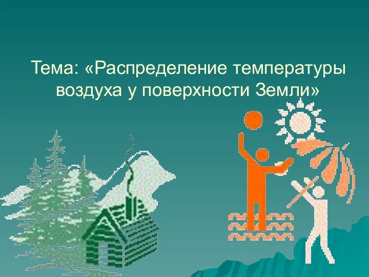 Тема: «Распределение температуры воздуха у поверхности Земли»