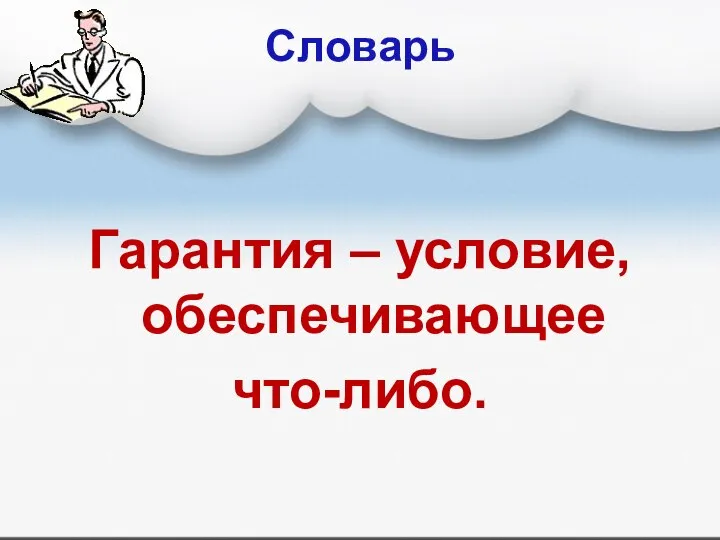 Словарь Гарантия – условие, обеспечивающее что-либо.