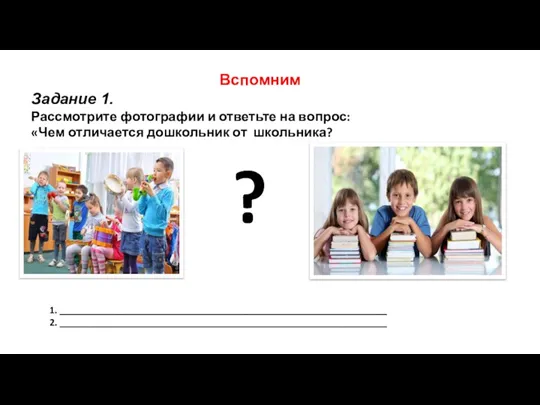 Вспомним Задание 1. Рассмотрите фотографии и ответьте на вопрос: «Чем отличается дошкольник