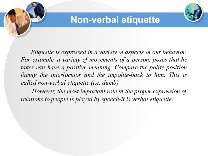 Non-verbal etiquette Etiquette is expressed in a variety of aspects of our