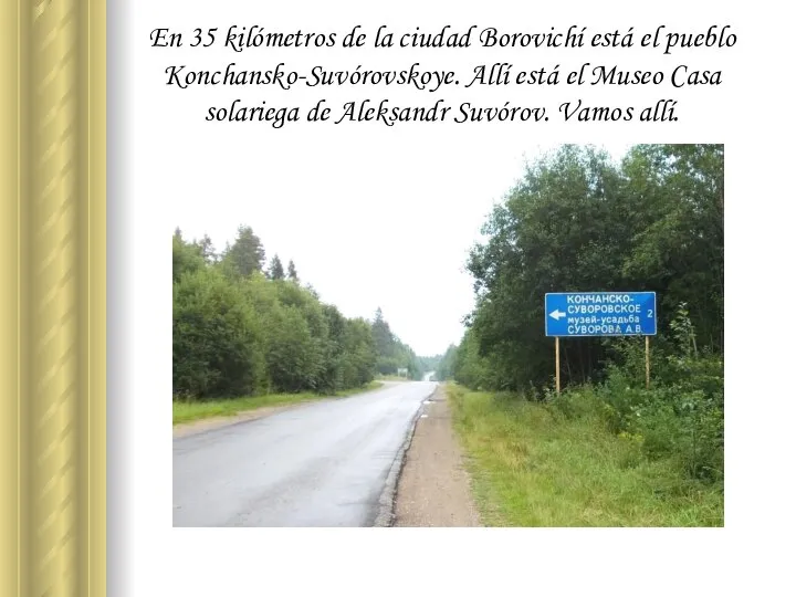 En 35 kilómetros de la ciudad Borovichí está el pueblo Konchansko-Suvórovskoye. Allí