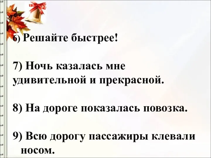 6) Решайте быстрее! 7) Ночь казалась мне удивительной и прекрасной. 8) На