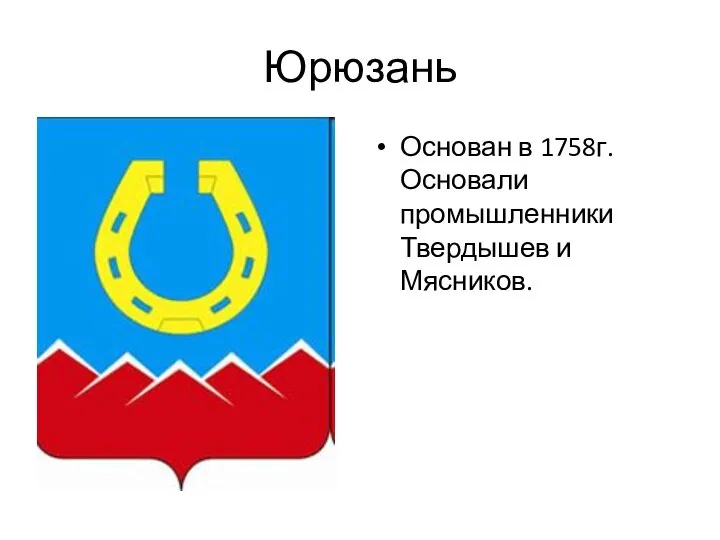 Юрюзань Основан в 1758г. Основали промышленники Твердышев и Мясников.