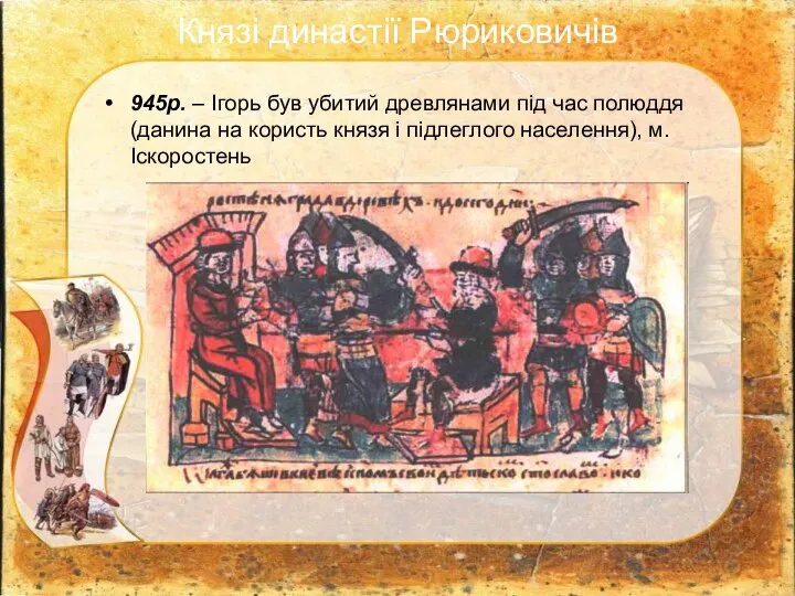 Князі династії Рюриковичів 945р. – Ігорь був убитий древлянами під час полюддя