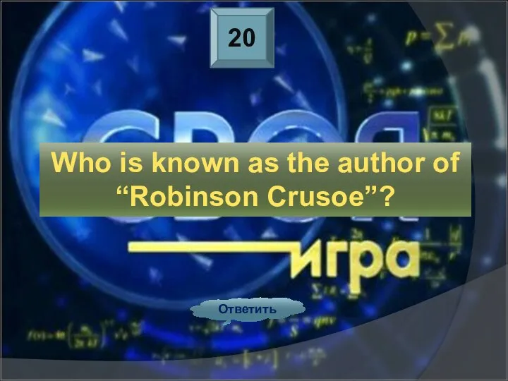 20 Ответить Who is known as the author of “Robinson Crusoe”?