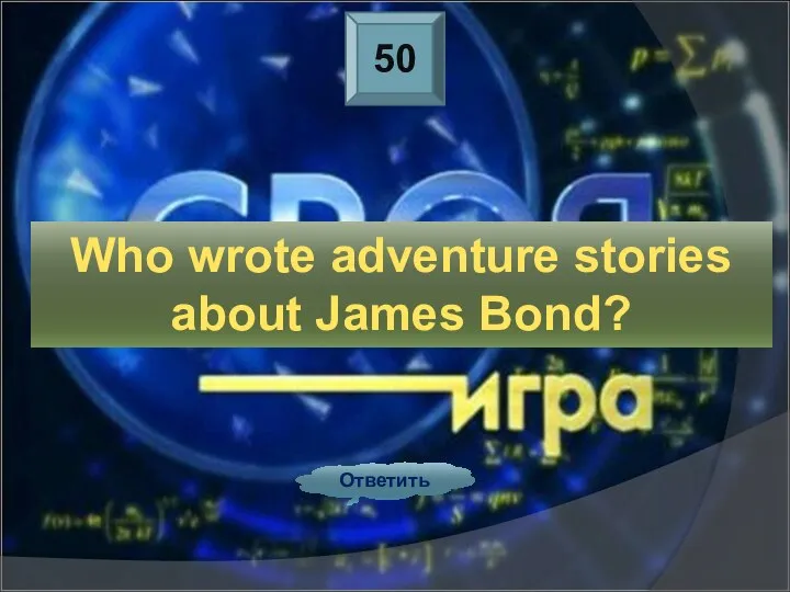 50 Ответить Who wrote adventure stories about James Bond?