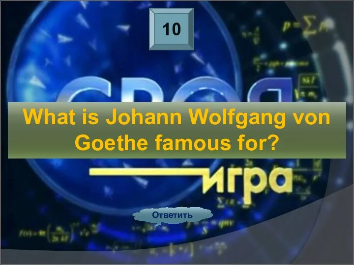 10 Ответить What is Johann Wolfgang von Goethe famous for?